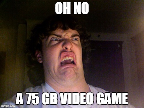 Oh No | OH NO; A 75 GB VIDEO GAME | image tagged in memes,oh no | made w/ Imgflip meme maker