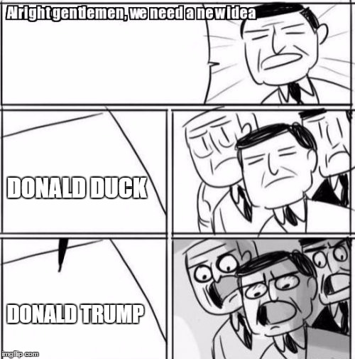 Alright Gentlemen We Need A New Idea | DONALD DUCK; DONALD TRUMP | image tagged in memes,alright gentlemen we need a new idea | made w/ Imgflip meme maker