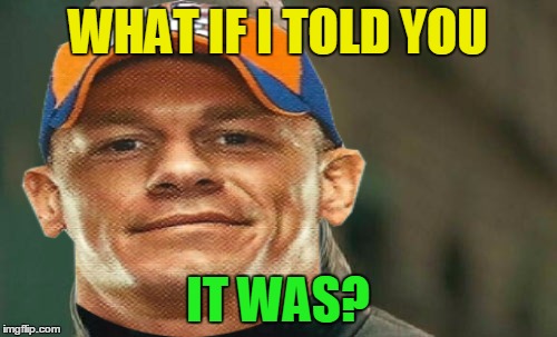 WHAT IF I TOLD YOU IT WAS? | made w/ Imgflip meme maker