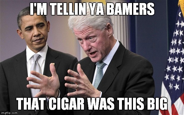 I'M TELLIN YA BAMERS THAT CIGAR WAS THIS BIG | made w/ Imgflip meme maker