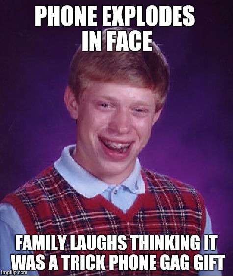 Bad Luck Brian Meme | PHONE EXPLODES IN FACE FAMILY LAUGHS THINKING IT WAS A TRICK PHONE GAG GIFT | image tagged in memes,bad luck brian | made w/ Imgflip meme maker