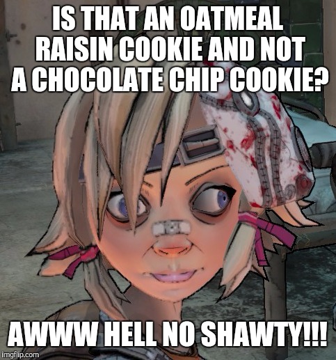 IS THAT AN OATMEAL RAISIN COOKIE AND NOT A CHOCOLATE CHIP COOKIE? AWWW HELL NO SHAWTY!!! | made w/ Imgflip meme maker