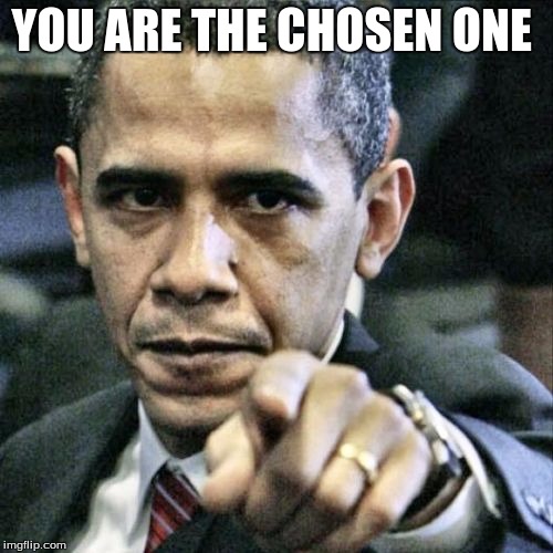 Pissed Off Obama Meme | YOU ARE THE CHOSEN ONE | image tagged in memes,pissed off obama | made w/ Imgflip meme maker
