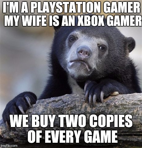 Gamer couples will get this | I'M A PLAYSTATION GAMER; MY WIFE IS AN XBOX GAMER; WE BUY TWO COPIES OF EVERY GAME | image tagged in memes,confession bear,gamers,gaming | made w/ Imgflip meme maker