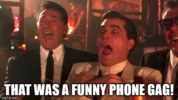 Goodfellas Laughing | THAT WAS A FUNNY PHONE GAG! | image tagged in goodfellas laughing | made w/ Imgflip meme maker