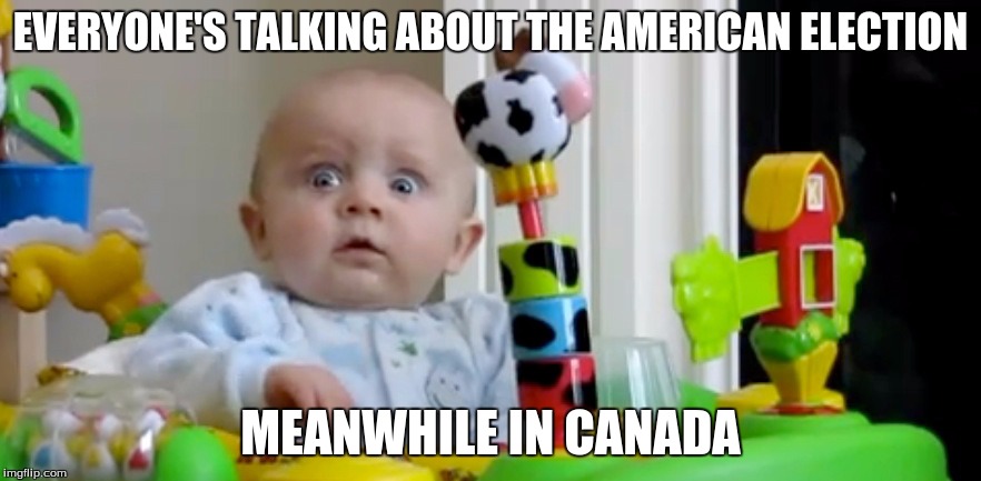 EVERYONE'S TALKING ABOUT THE AMERICAN ELECTION; MEANWHILE IN CANADA | image tagged in scared shtless | made w/ Imgflip meme maker