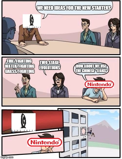 Boardroom Meeting Suggestion | WE NEED IDEAS FOR THE NEW STARTERS; FIRE/FIGHTING WATER/FIGHTING GRASS/FIGHTING; TWO STAGE EVOLUTIONS; HOW ABOUT WE USE THE CHINESE "LEAKS" | image tagged in memes,boardroom meeting suggestion | made w/ Imgflip meme maker