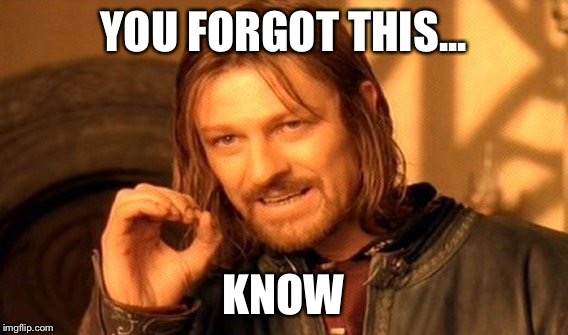 One Does Not Simply Meme | YOU FORGOT THIS... KNOW | image tagged in memes,one does not simply | made w/ Imgflip meme maker