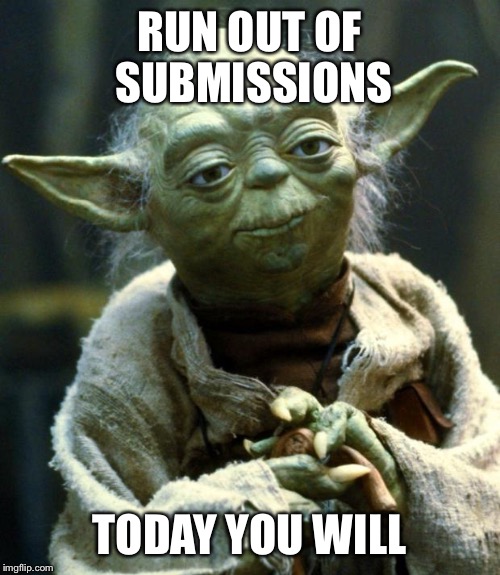 Star Wars Yoda | RUN OUT OF SUBMISSIONS; TODAY YOU WILL | image tagged in memes,star wars yoda | made w/ Imgflip meme maker