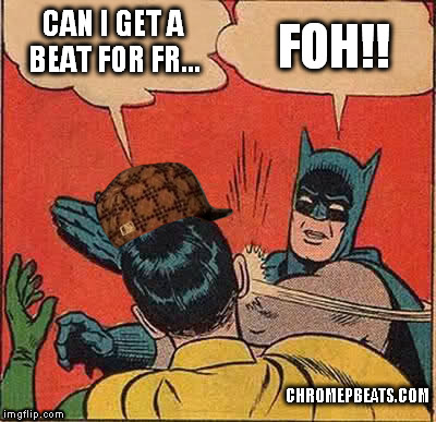 Can I Get A Free Beat | Chromepbeats.com | CAN I GET A BEAT FOR FR... FOH!! CHROMEPBEATS.COM | image tagged in beats,music,producer,chromepbeats,free | made w/ Imgflip meme maker