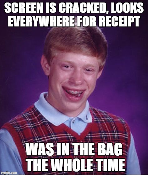 Bad Luck Brian | SCREEN IS CRACKED, LOOKS EVERYWHERE FOR RECEIPT; WAS IN THE BAG THE WHOLE TIME | image tagged in memes,bad luck brian | made w/ Imgflip meme maker