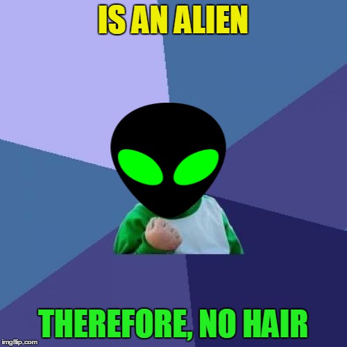 Success Kid Meme | IS AN ALIEN THEREFORE, NO HAIR | image tagged in memes,success kid | made w/ Imgflip meme maker