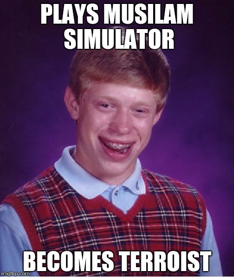 Bad Luck Brian | PLAYS MUSILAM SIMULATOR; BECOMES TERROIST | image tagged in memes,bad luck brian | made w/ Imgflip meme maker