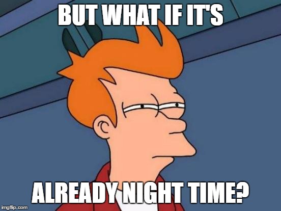 Futurama Fry Meme | BUT WHAT IF IT'S ALREADY NIGHT TIME? | image tagged in memes,futurama fry | made w/ Imgflip meme maker