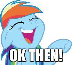 Rainbow Dash laughing | OK THEN! | image tagged in rainbow dash laughing | made w/ Imgflip meme maker