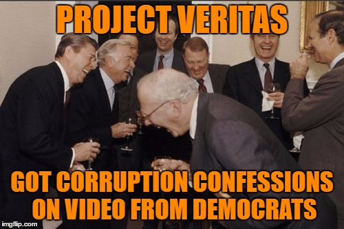 Laughing Men In Suits | PROJECT VERITAS; GOT CORRUPTION CONFESSIONS ON VIDEO FROM DEMOCRATS | image tagged in memes,laughing men in suits | made w/ Imgflip meme maker