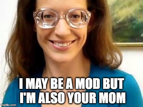 I MAY BE A MOD BUT I'M ALSO YOUR MOM | made w/ Imgflip meme maker