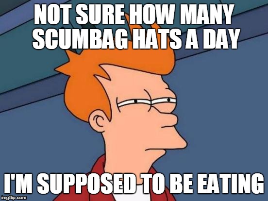 Futurama Fry Meme | NOT SURE HOW MANY SCUMBAG HATS A DAY I'M SUPPOSED TO BE EATING | image tagged in memes,futurama fry | made w/ Imgflip meme maker