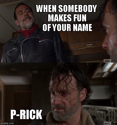when somebody makes fun of your name | WHEN SOMEBODY MAKES FUN OF YOUR NAME; P-RICK | image tagged in twd,name,the walking dead | made w/ Imgflip meme maker