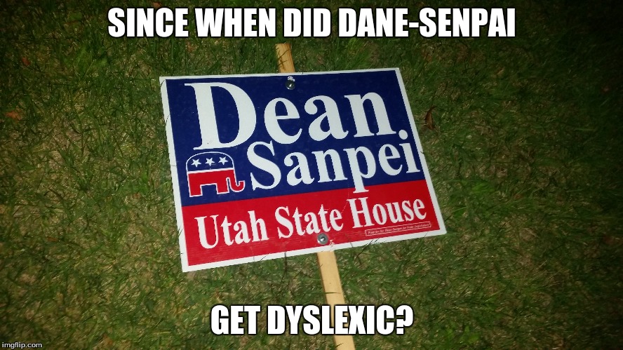 Dyslexic Dane-senpai. | SINCE WHEN DID DANE-SENPAI; GET DYSLEXIC? | image tagged in funny,memes,senpai,dyslexia,politics | made w/ Imgflip meme maker