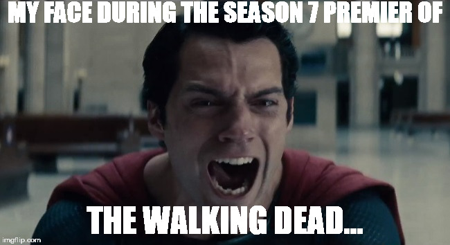 Superman Anguish | MY FACE DURING THE SEASON 7 PREMIER OF; THE WALKING DEAD... | image tagged in superman anguish | made w/ Imgflip meme maker