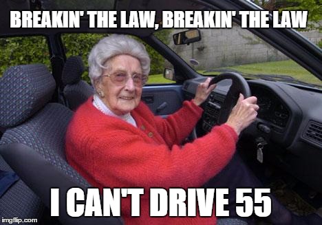 Old people, driving | BREAKIN' THE LAW, BREAKIN' THE LAW; I CAN'T DRIVE 55 | image tagged in rock and roll,classic rock,hard rock,party hard,old people driving | made w/ Imgflip meme maker