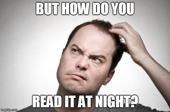 BUT HOW DO YOU READ IT AT NIGHT? | made w/ Imgflip meme maker