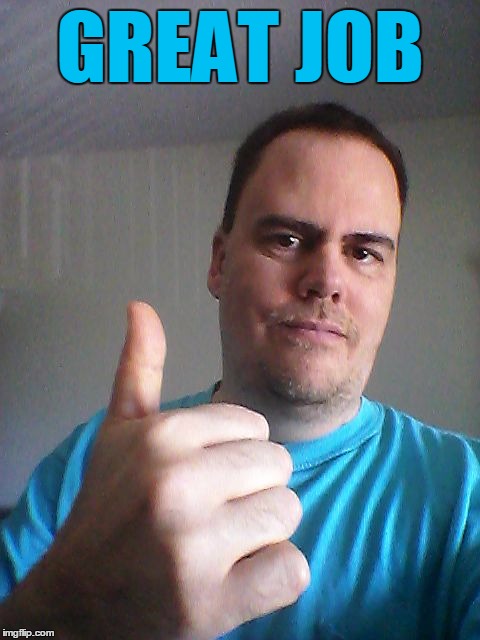 Thumbs up | GREAT JOB | image tagged in thumbs up | made w/ Imgflip meme maker