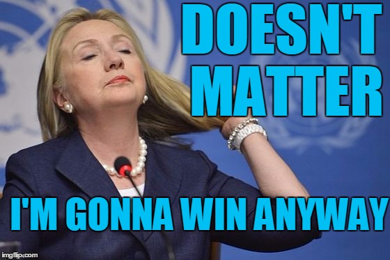 Hillary | DOESN'T MATTER I'M GONNA WIN ANYWAY | image tagged in hillary | made w/ Imgflip meme maker