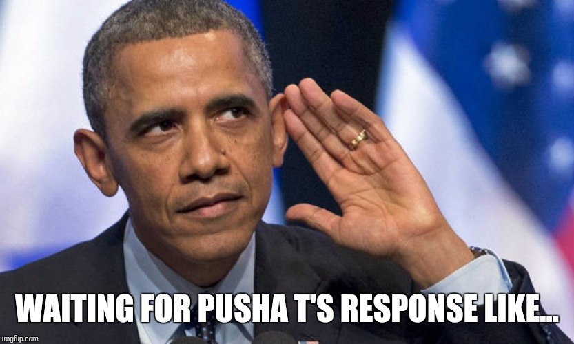WAITING FOR PUSHA T'S RESPONSE LIKE... | image tagged in hip hop | made w/ Imgflip meme maker