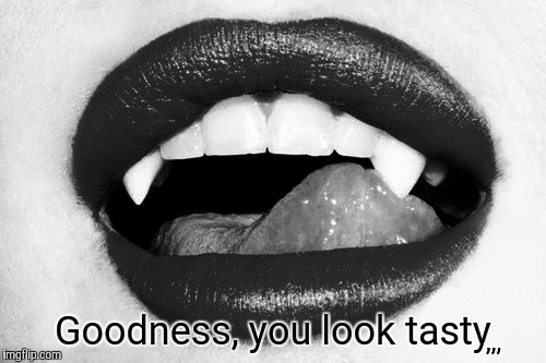 Goodness, you look tasty,,, | ,,, Goodness, you look tasty | image tagged in meme | made w/ Imgflip meme maker