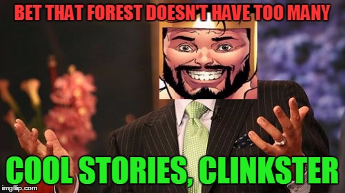 BET THAT FOREST DOESN'T HAVE TOO MANY COOL STORIES, CLINKSTER | image tagged in memes,steve harvey | made w/ Imgflip meme maker