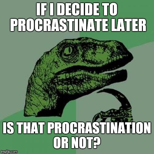 Philosoraptor | IF I DECIDE TO PROCRASTINATE LATER; IS THAT PROCRASTINATION OR NOT? | image tagged in memes,philosoraptor | made w/ Imgflip meme maker