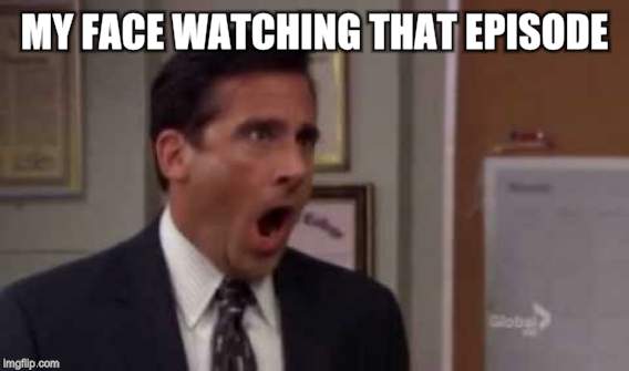 MY FACE WATCHING THAT EPISODE | made w/ Imgflip meme maker