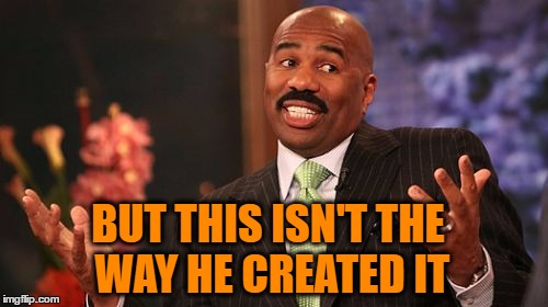 Steve Harvey Meme | BUT THIS ISN'T THE WAY HE CREATED IT | image tagged in memes,steve harvey | made w/ Imgflip meme maker
