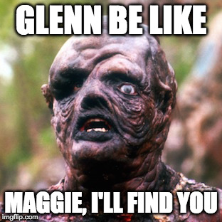 GLENN BE LIKE; MAGGIE, I'LL FIND YOU | image tagged in the walking dead,glenn,maggie | made w/ Imgflip meme maker