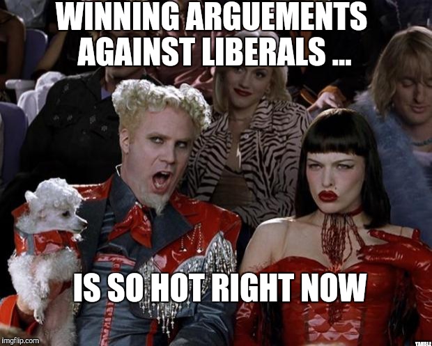 Mugatu So Hot Right Now Meme | WINNING ARGUEMENTS AGAINST LIBERALS ... YAHBLE IS SO HOT RIGHT NOW | image tagged in memes,mugatu so hot right now | made w/ Imgflip meme maker