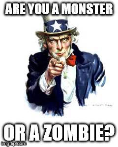 ARE YOU A MONSTER; OR A ZOMBIE? | image tagged in zombie,monster | made w/ Imgflip meme maker
