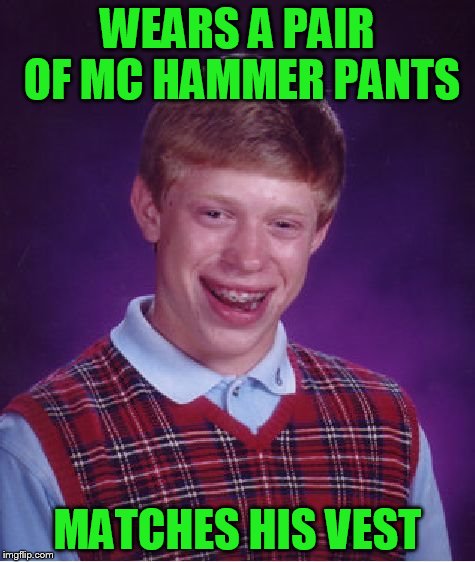 Bad Luck Brian Meme | WEARS A PAIR OF MC HAMMER PANTS MATCHES HIS VEST | image tagged in memes,bad luck brian | made w/ Imgflip meme maker