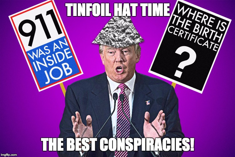 donald trump tinfoil hat | TINFOIL HAT TIME; THE BEST CONSPIRACIES! | image tagged in donald trump tinfoil hat | made w/ Imgflip meme maker