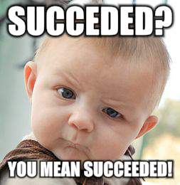 Skeptical Baby Meme | SUCCEDED? YOU MEAN SUCCEEDED! | image tagged in memes,skeptical baby | made w/ Imgflip meme maker