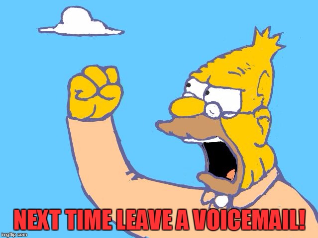 old man yells at cloud | NEXT TIME LEAVE A VOICEMAIL! | image tagged in old man yells at cloud | made w/ Imgflip meme maker