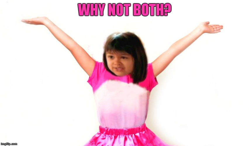WHY NOT BOTH? | image tagged in why not both new | made w/ Imgflip meme maker