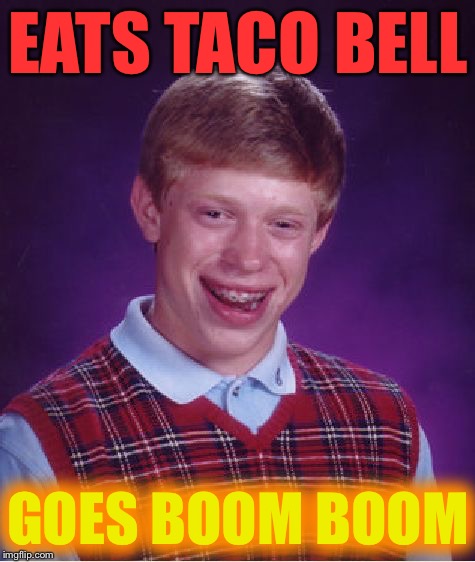 Bad Luck Brian Meme | EATS TACO BELL; GOES BOOM BOOM | image tagged in memes,bad luck brian | made w/ Imgflip meme maker