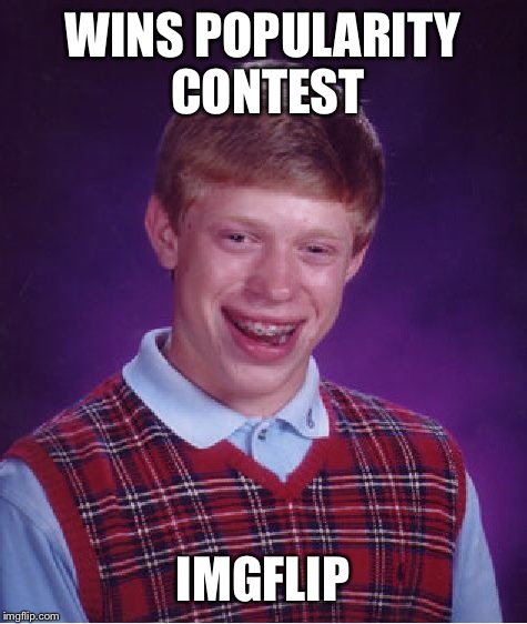 Bad Luck Brian Meme | WINS POPULARITY CONTEST IMGFLIP | image tagged in memes,bad luck brian | made w/ Imgflip meme maker