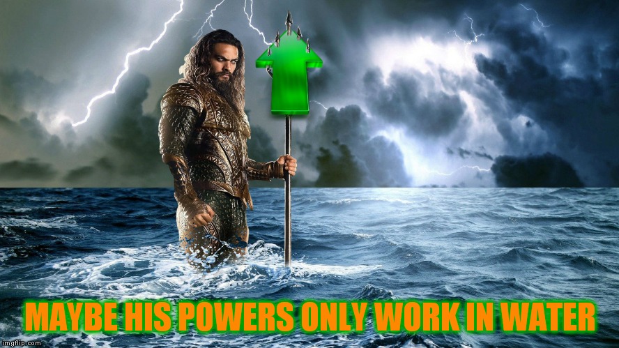 MAYBE HIS POWERS ONLY WORK IN WATER | made w/ Imgflip meme maker