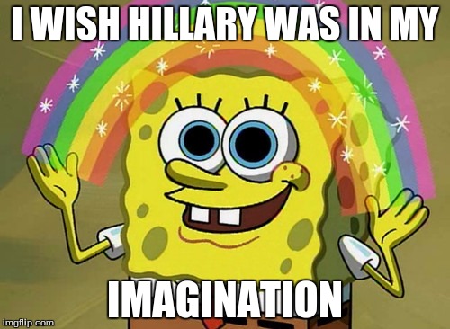 Imagination Spongebob | I WISH HILLARY WAS IN MY; IMAGINATION | image tagged in memes,imagination spongebob | made w/ Imgflip meme maker