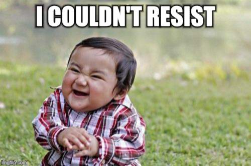 Evil Toddler Meme | I COULDN'T RESIST | image tagged in memes,evil toddler | made w/ Imgflip meme maker