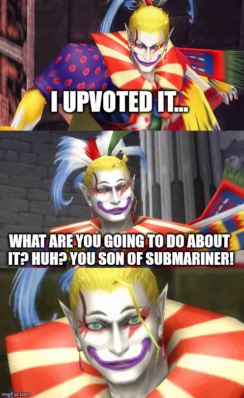 Bad Pun Kefka | I UPVOTED IT... WHAT ARE YOU GOING TO DO ABOUT IT? HUH? YOU SON OF SUBMARINER! | image tagged in bad pun kefka | made w/ Imgflip meme maker