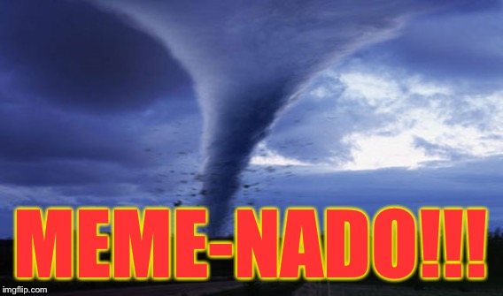 MEME-NADO!!! | made w/ Imgflip meme maker